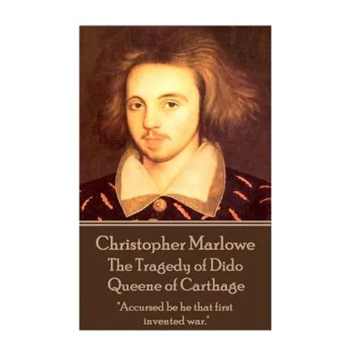 Christopher Marlowe - The Tragedy of Dido Queene of Carthage: "Accursed be he that first invented war."