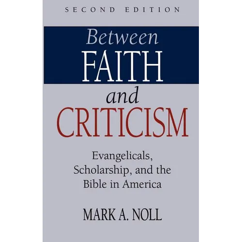 Between Faith and Criticism: Evangelicals, Scholarship, and the Bible in America