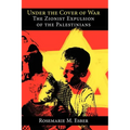 Under the Cover of War: The Zionist Expulsion of the Palestinians