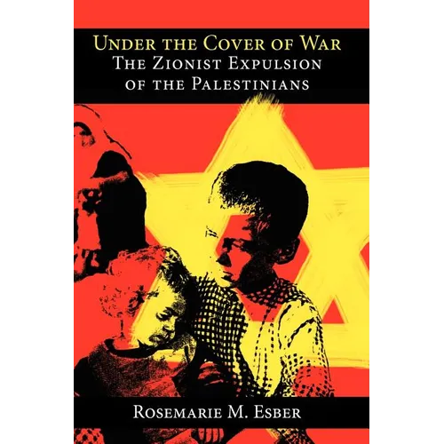 Under the Cover of War: The Zionist Expulsion of the Palestinians