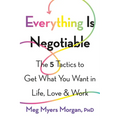 Everything Is Negotiable: The 5 Tactics to Get What You Want in Life, Love, and Work