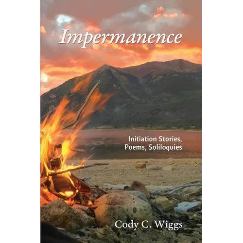 Impermanence: Initiation Stories, Poems, Soliloquies