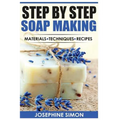 Step by Step Soap Making: Material - Techniques - Recipes