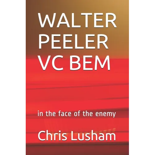 Walter Peeler VC Bem: in the face of the enemy