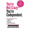 You're Not Crazy - You're Codependent.: What Everyone Affected by Addiction, Abuse, Trauma or Toxic Shaming Must know to have peace in their lives