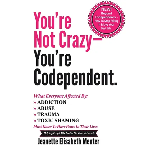 You're Not Crazy - You're Codependent.: What Everyone Affected by Addiction, Abuse, Trauma or Toxic Shaming Must know to have peace in their lives