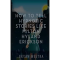 How To Tell Hypnotic Stories Like Milton Hyland Erickson