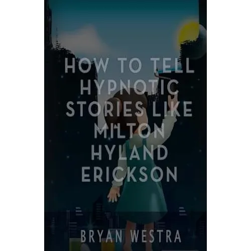 How To Tell Hypnotic Stories Like Milton Hyland Erickson