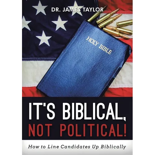 It's Biblical, Not Political!: How to Line Candidates Up Biblically
