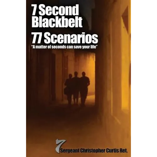 7 Second Blackbelt 77 Scenarios: A Matter Of Seconds Can Save Your Life