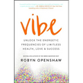 Vibe: Unlock the Energetic Frequencies of Limitless Health, Love & Success