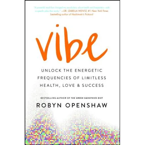 Vibe: Unlock the Energetic Frequencies of Limitless Health, Love & Success