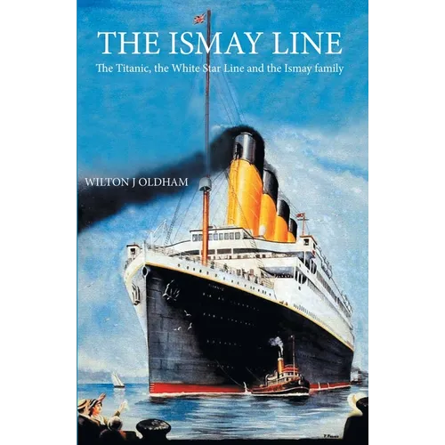 The Ismay Line: The Titanic, the White Star Line and the Ismay family
