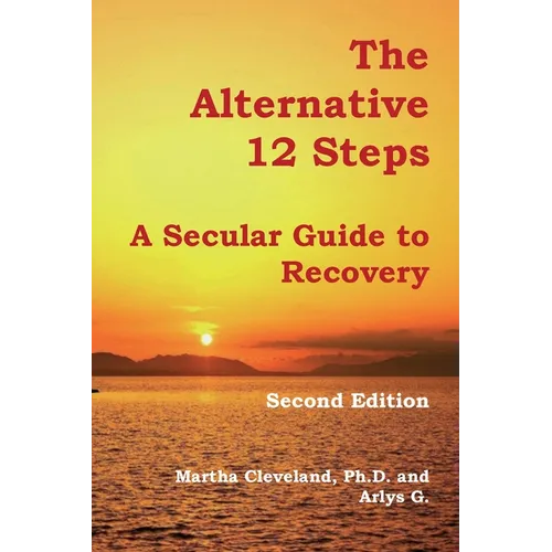 The Alternative 12 Steps: A Secular Guide To Recovery