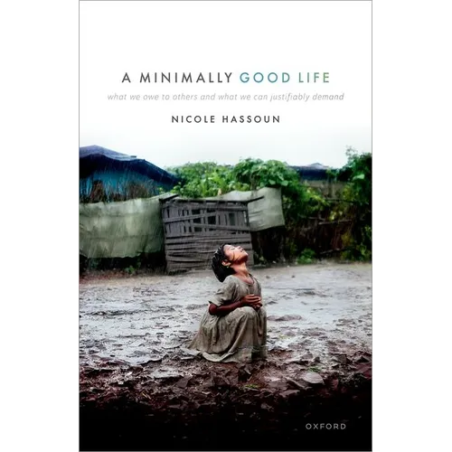 A Minimally Good Life: What We Owe to Others and What We Can Justifiably Demand