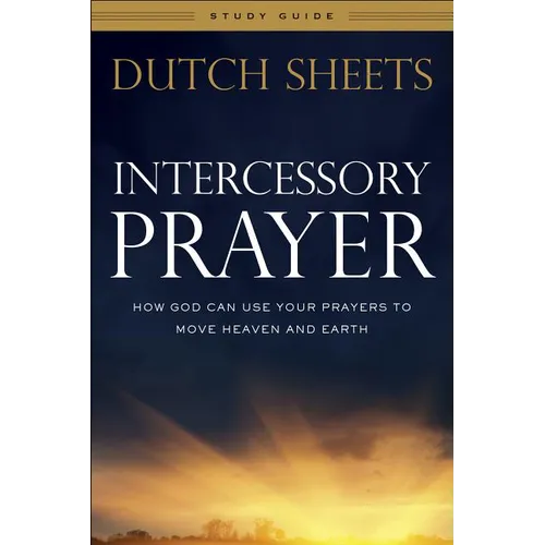Intercessory Prayer Study Guide: How God Can Use Your Prayers to Move Heaven and Earth