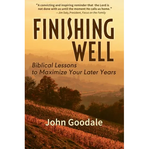 Finishing Well: Biblical Lessons to Maximize Your Later Years