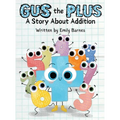 Gus The Plus: A Story About Addition (Gus the Plus and Linus the Minus)