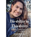 Dis-ability to This-ability: Rising Above Life While Living with Spina Bifida: A Memoir