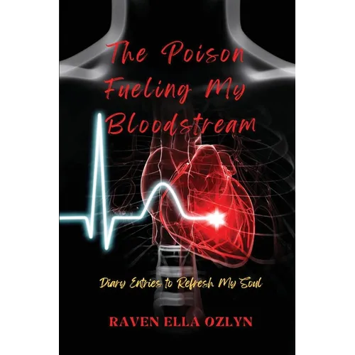 The Poison Fueling My Bloodstream: Diary Entries to Refresh My Soul
