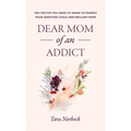 Dear Mom of an Addict: Ten Truths You Need to Know to Parent Your Addicted Child and Reclaim Hope