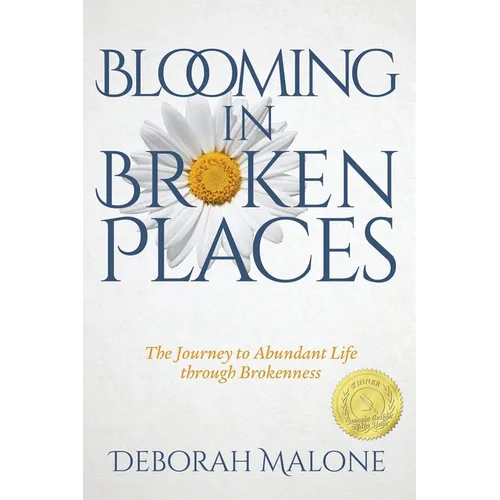 Blooming in Broken Places: The Journey to Abundant Life through Brokenness