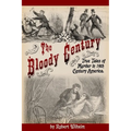 The Bloody Century: True Tales of Murder in 19th Century America