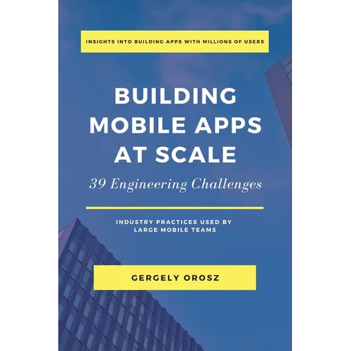 Building Mobile Apps at Scale: 39 Engineering Challenges