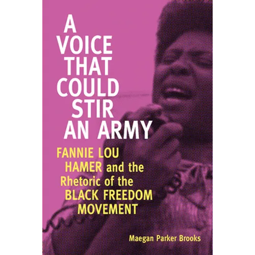 Voice That Could Stir an Army: Fannie Lou Hamer and the Rhetoric of the Black Freedom Movement