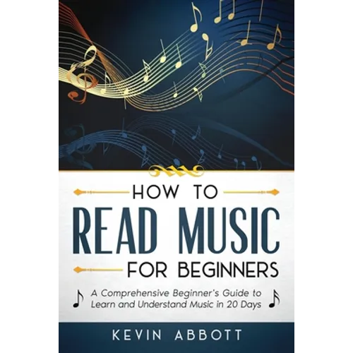 How to Read Music for Beginners: A Comprehensive Beginner's Guide to Learn and Understand Music in 20 Days