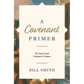 A Covenant Primer: The Unity of God's Covenants in Scripture