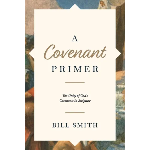 A Covenant Primer: The Unity of God's Covenants in Scripture