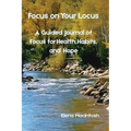 Focus on Your Locus: A Guided Journal of Focus for Health, Habits, and Hope