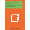 The Woman Shall Conquer: The Story Of The Blessed Virgin In The Modern World