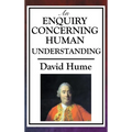 An Enquiry Concerning Human Understanding: A Classic Work of Empiricism, Scepticism, and Enlightenment Philosophy