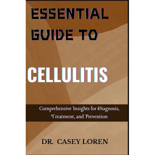 Essential Guide to Cellulitis: Comprehensive Insights for Diagnosis, Treatment, and Prevention