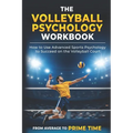 The Volleyball Psychology Workbook: How to Use Advanced Sports Psychology to Succeed on the Volleyball Court