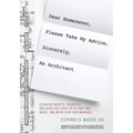 Dear Homeowner, Please Take My Advice. Sincerely, An Architect: A Guide to Help You Establish Budgets, Priorities, and Guidelines Early On To Save Tim