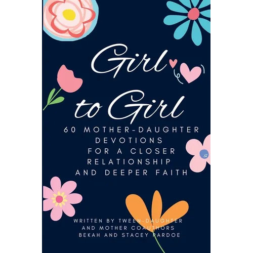 Girl to Girl: 60 Mother-Daughter Devotions for a Closer Relationship and Deeper Faith