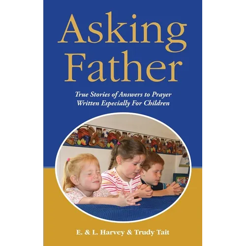 Asking Father: True Stories of Answers to Prayer Written Especially for Children