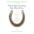 This Is Not the Story You Think It Is...: A Season of Unlikely Happiness