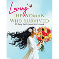 Loving the Woman Who Survived 30 Day Self-Care Workbook: Personal Growth for Women Reclaiming Their Peace and Power