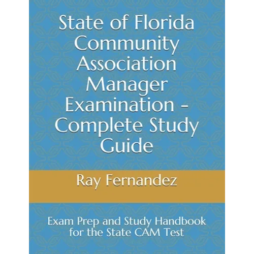 State of Florida Community Association Manager Examination - Complete Study Guide: Exam Prep and Study Handbook for the State CAM Test