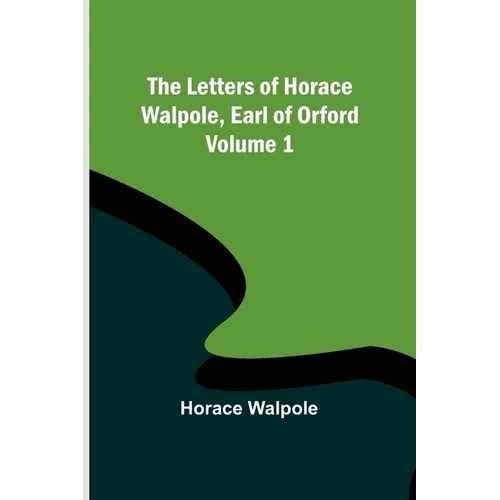 The Letters of Horace Walpole, Earl of Orford - Volume 1