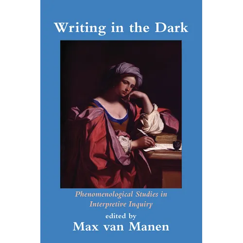 Writing in the Dark: Phenomenological Studies in Interpretive Inquiry