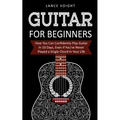 Guitar for Beginners: How You Can Confidently Play Guitar In 10 Days, Even If You've Never Played a Single Chord In Your Life