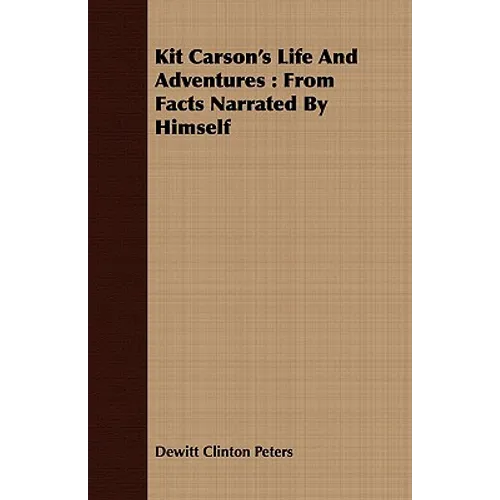 Kit Carson's Life And Adventures: From Facts Narrated By Himself