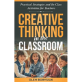 Creative Thinking in the Classroom: In-class activities to spark innovation, develop creativity, and enhance problem-solving skills in every student (