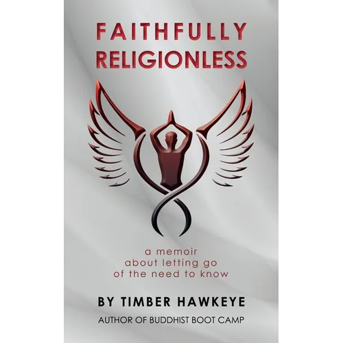 Faithfully Religionless: A memoir about letting go of the need to know