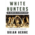 White Hunters: The Golden Age of African Safaris